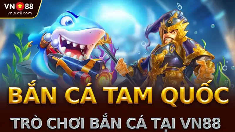 Giới thiệu về trò chơi Bắn Cá Tam Quốc tại VN88